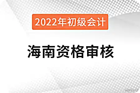 2022年海南初级会计考试资格审查办法