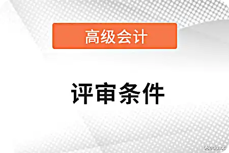 广东省高级会计师考评条件