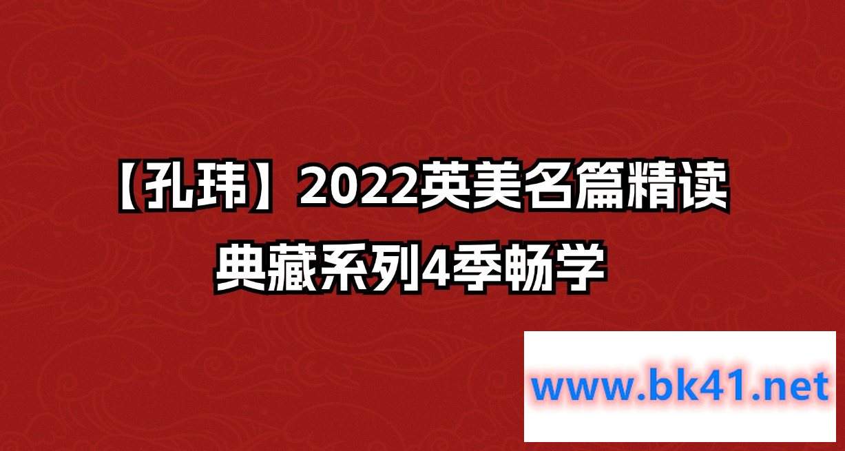 【孔玮】2022英美名篇精读·典藏系列4季畅学-不可思议资源网